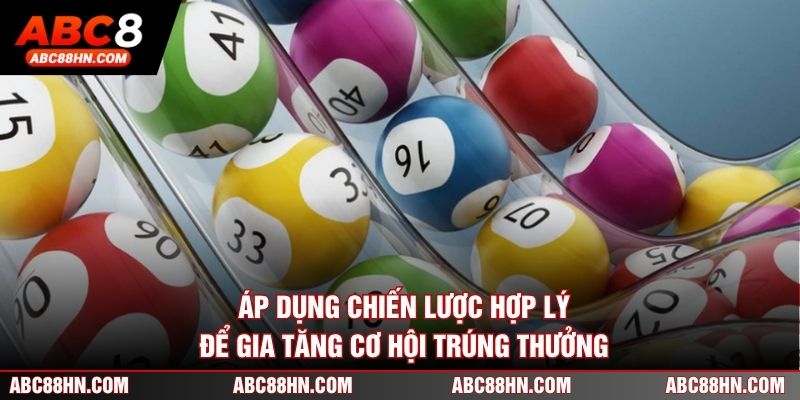 Áp dụng chiến lược hợp lý để gia tăng cơ hội trúng thưởng