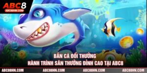 Bắn Cá Đổi Thưởng - Hành Trình Săn Thưởng Đỉnh Cao Tại ABC8