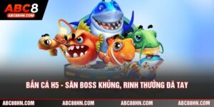 Bắn Cá H5 - Săn Boss Siêu Khủng, Rinh Thưởng Cực Đã Tay
